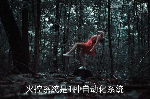 火控系統(tǒng)，火控系統(tǒng)是1種自動(dòng)化系統(tǒng)