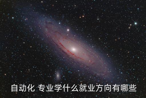  自動化 專業(yè)學(xué)什么就業(yè)方向有哪些