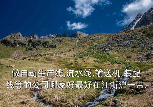 做自動(dòng)生產(chǎn)線,流水線,輸送機(jī),裝配線等的公司哪家好最好在江浙滬一帶...