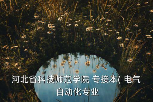 專接本電氣自動(dòng)化筆記,河北專接本電氣自動(dòng)化有哪幾所學(xué)校