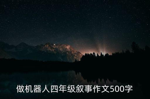 做機(jī)器人四年級敘事作文500字