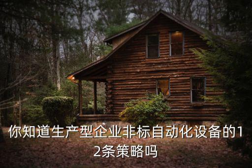 你知道生產(chǎn)型企業(yè)非標(biāo)自動化設(shè)備的12條策略嗎