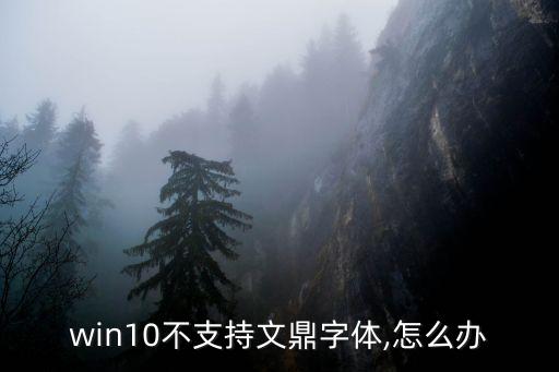 win10不支持文鼎字體,怎么辦