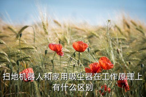 掃地機(jī)器人和家用吸塵器在工作原理上有什么區(qū)別