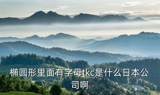 橢圓形里面有字母tkc是什么日本公司啊