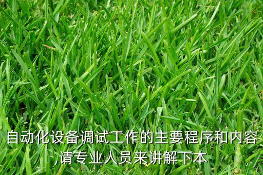 自動(dòng)化設(shè)備調(diào)試工作的主要程序和內(nèi)容,請(qǐng)專(zhuān)業(yè)人員來(lái)講解下本
