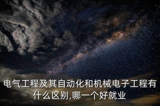 自動(dòng)化和電子專(zhuān)業(yè)區(qū)別,電氣自動(dòng)化專(zhuān)業(yè)與專(zhuān)業(yè)的區(qū)別大嗎?