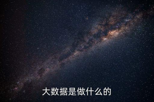 大數(shù)據(jù)是做什么的
