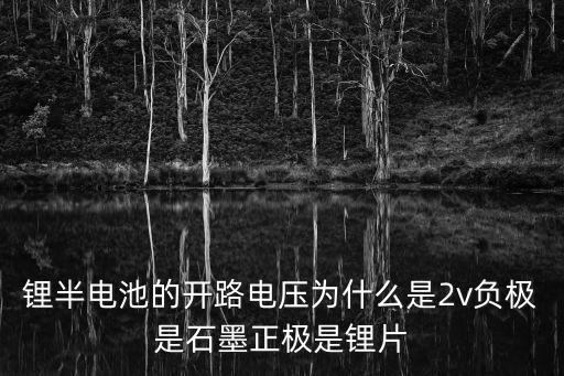 鋰半電池的開路電壓為什么是2v負極是石墨正極是鋰片