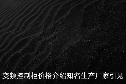 變頻控制柜價格介紹知名生產(chǎn)廠家引見