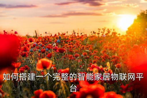 如何搭建一個完整的智能家居物聯(lián)網(wǎng)平臺