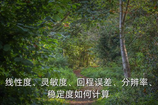 線(xiàn)性度、靈敏度、回程誤差、分辨率、穩(wěn)定度如何計(jì)算