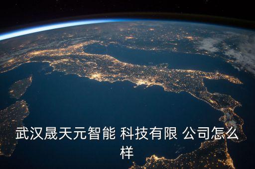 武漢晟天元智能 科技有限 公司怎么樣