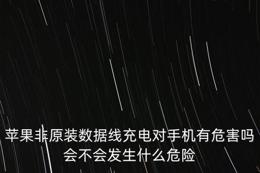 蘋果非原裝數(shù)據(jù)線充電對手機有危害嗎會不會發(fā)生什么危險