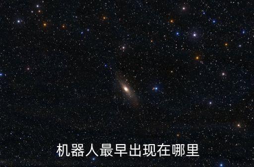  機(jī)器人最早出現(xiàn)在哪里