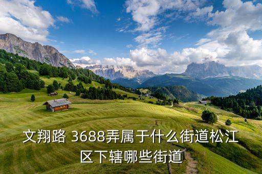 文翔路 3688弄屬于什么街道松江區(qū)下轄哪些街道