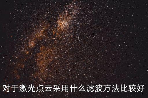對(duì)于激光點(diǎn)云采用什么濾波方法比較好