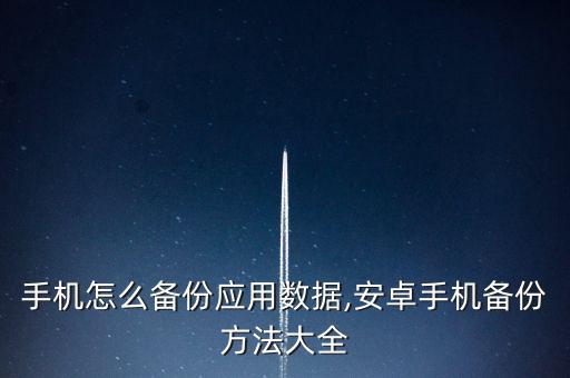 手機怎么備份應用數(shù)據(jù),安卓手機備份方法大全
