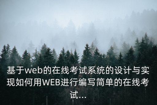 基于web的在線考試系統(tǒng)的設(shè)計(jì)與實(shí)現(xiàn)如何用WEB進(jìn)行編寫簡(jiǎn)單的在線考試...