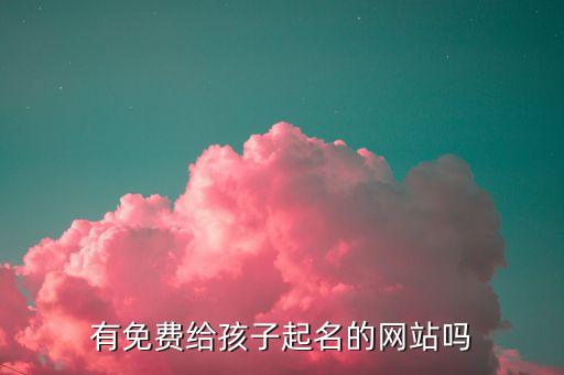 有免費(fèi)給孩子起名的網(wǎng)站嗎