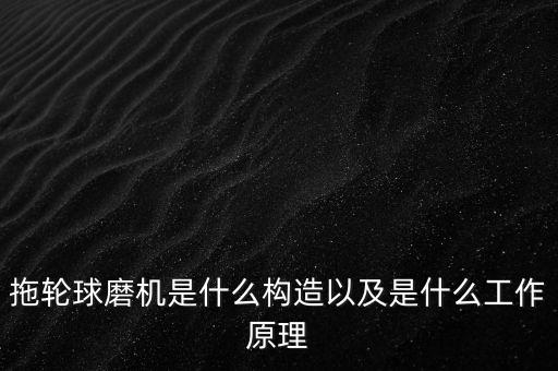球磨機工作原理，球磨機的工作原理是什么