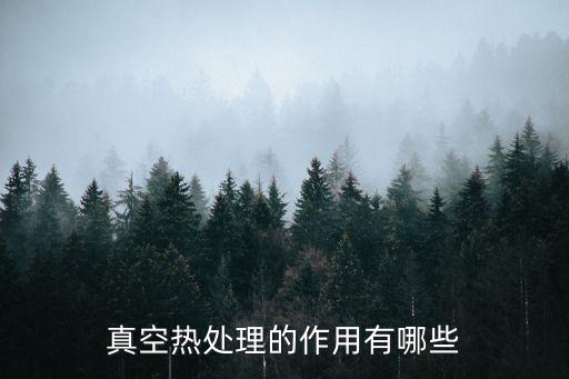 真空熱處理的作用有哪些