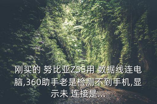 剛買的 努比亞Z5S用 數(shù)據(jù)線連電腦,360助手老是檢測不到手機(jī),顯示未 連接是...