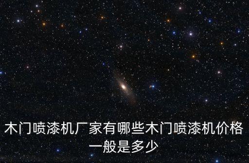 木門噴漆機(jī)廠家有哪些木門噴漆機(jī)價格一般是多少