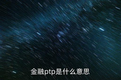 金融ptp是什么意思