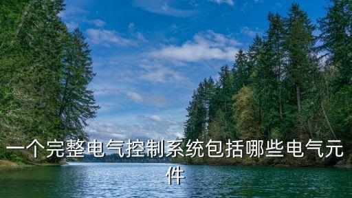 一個完整電氣控制系統(tǒng)包括哪些電氣元件