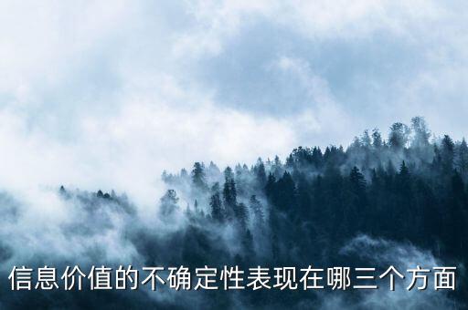 信息價(jià)值的不確定性表現(xiàn)在哪三個(gè)方面