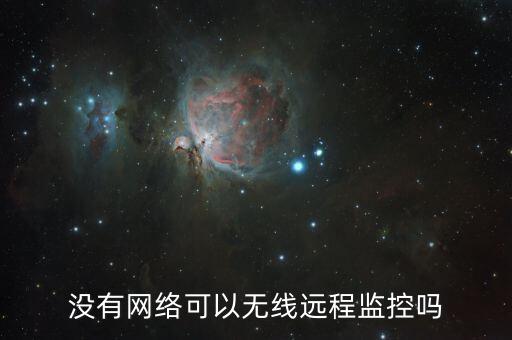 沒有網(wǎng)絡(luò)可以無線遠(yuǎn)程監(jiān)控嗎