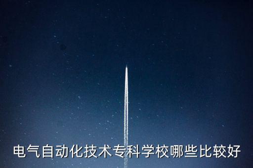 電氣自動化技術(shù)?？茖W(xué)校哪些比較好
