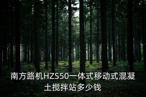 南方路機(jī)HZS50一體式移動(dòng)式混凝土攪拌站多少錢