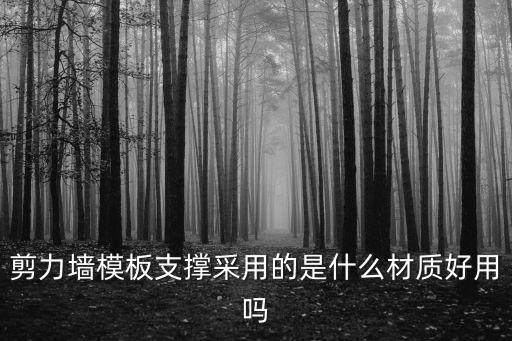 剪力墻模板支撐采用的是什么材質(zhì)好用嗎