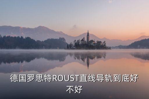 德國(guó)羅思特ROUST直線導(dǎo)軌到底好不好