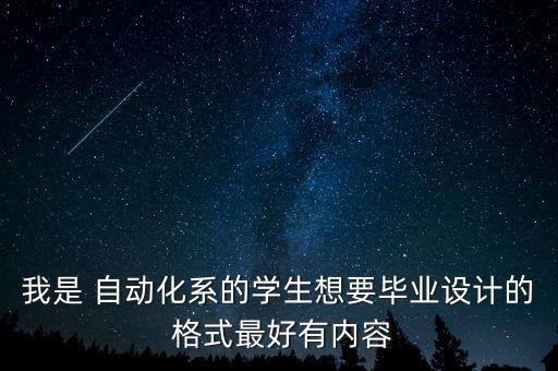 我是 自動化系的學生想要畢業(yè)設計的 格式最好有內容