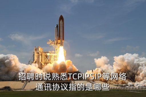 sip協(xié)議，招聘時說熟悉TCPIPSIP等網(wǎng)絡(luò)通訊協(xié)議指的是哪些