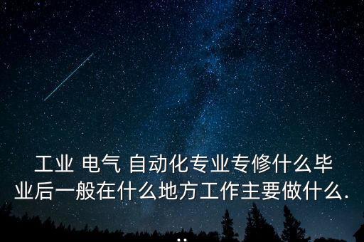 工業(yè)電氣自動化有哪些內(nèi)容,電氣自動化技術(shù)包含哪些內(nèi)容