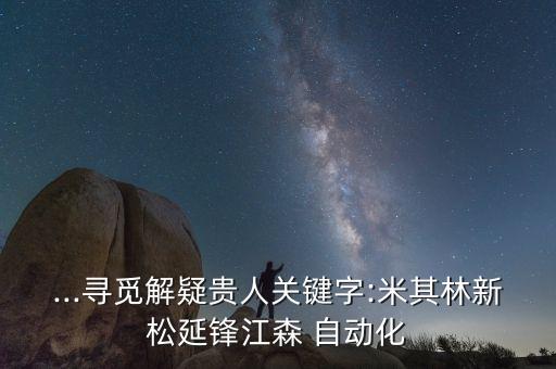 ...尋覓解疑貴人關(guān)鍵字:米其林新松延鋒江森 自動化