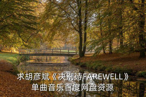 求胡彥斌《決別詩FAREWELL》單曲音樂百度網(wǎng)盤資源