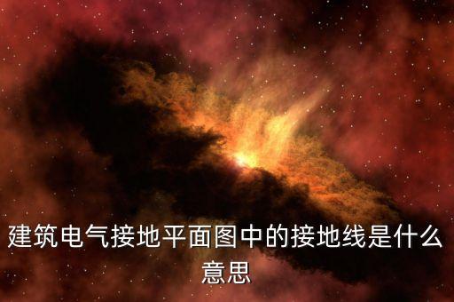 建筑電氣接地平面圖中的接地線(xiàn)是什么意思