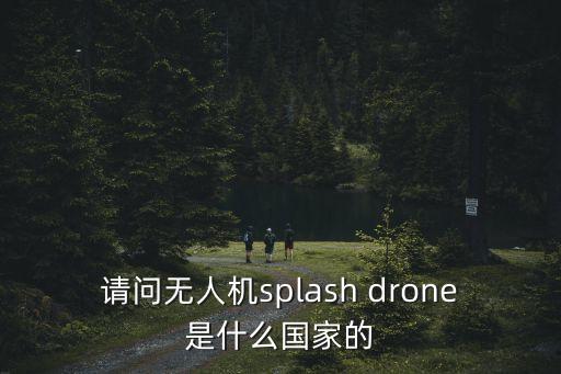 請問無人機splash drone是什么國家的