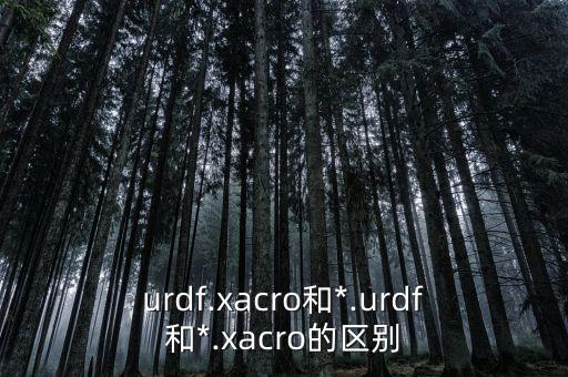 urdf.xacro和*.urdf和*.xacro的區(qū)別