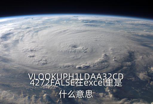 VLOOKUPH1LDAA32CD4272FALSE在excel里是什么意思