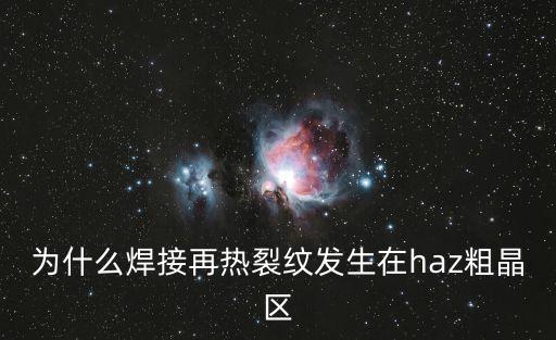 為什么焊接再熱裂紋發(fā)生在haz粗晶區(qū)