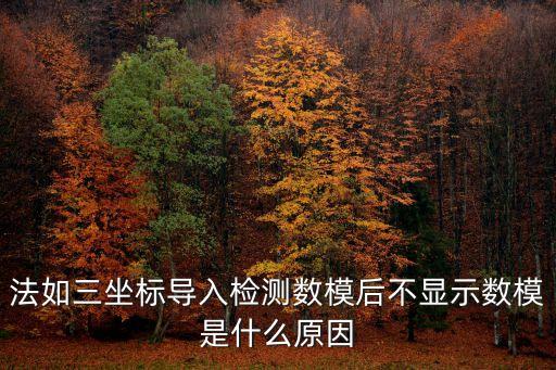 法如三坐標(biāo)導(dǎo)入檢測數(shù)模后不顯示數(shù)模是什么原因