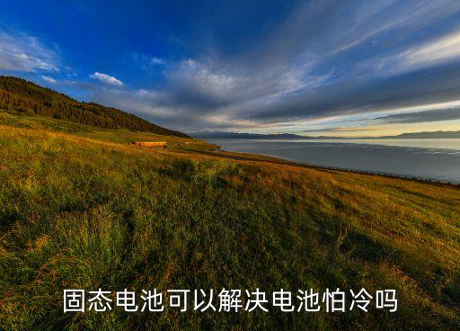 固態(tài)電池可以解決電池怕冷嗎