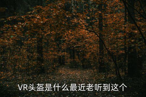 VR頭盔是什么最近老聽到這個