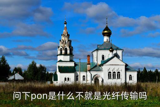 問下pon是什么不就是光纖傳輸嗎